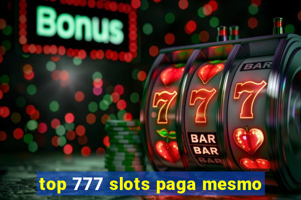 top 777 slots paga mesmo